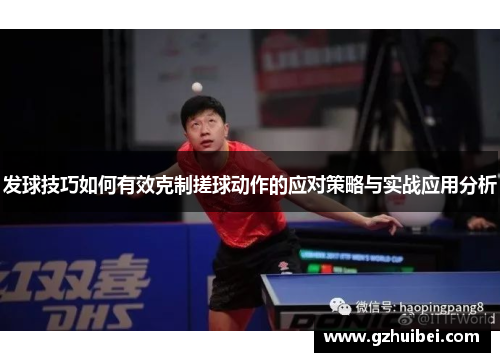 发球技巧如何有效克制搓球动作的应对策略与实战应用分析