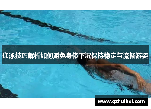 仰泳技巧解析如何避免身体下沉保持稳定与流畅游姿