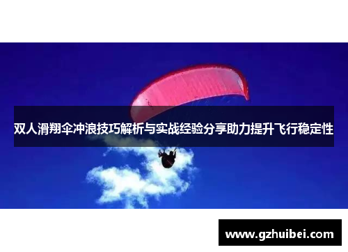 双人滑翔伞冲浪技巧解析与实战经验分享助力提升飞行稳定性