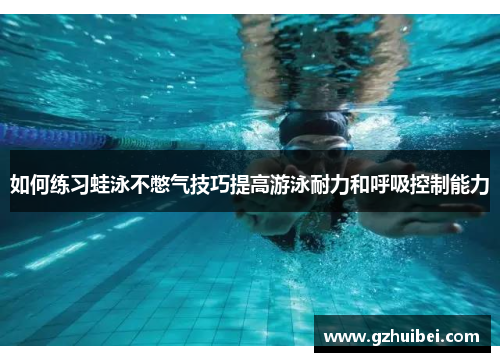 如何练习蛙泳不憋气技巧提高游泳耐力和呼吸控制能力