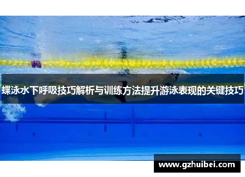 蝶泳水下呼吸技巧解析与训练方法提升游泳表现的关键技巧